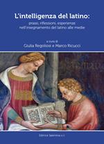 L' intelligenza del latino. Prassi, riflessioni, esperienze nell'insegnamento del latino alle medie