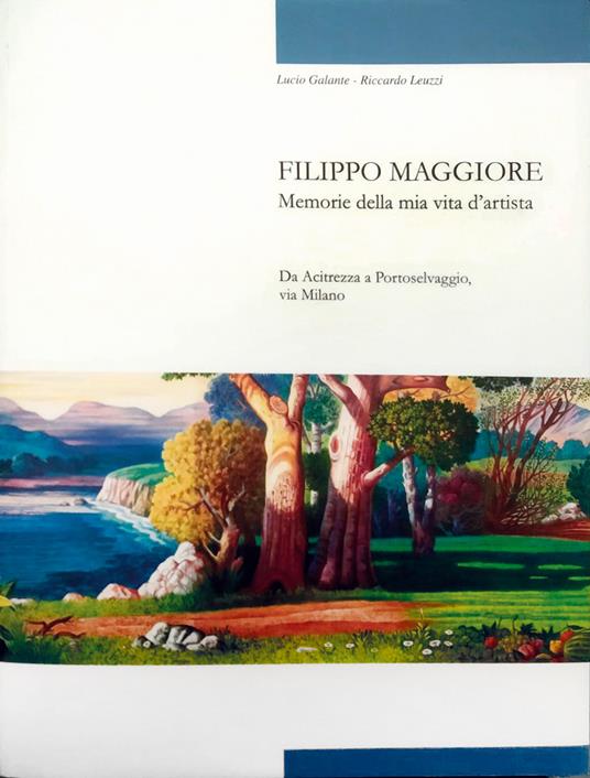 Filippo Maggiore. Memorie della mia vita d'artista. Da Acitrezza a Portoselvaggio, via Milano - copertina