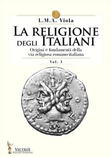 La religione degli italiani. Vol. 1: Origini e fondamenti della via religiosa romano-italiana - L. M. A. Viola - copertina