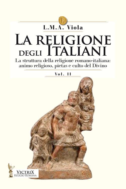 La religione degli italiani. Vol. 2: La struttura della religione romano-italiana: animo religioso, pietas e culto del divino - L. M. A. Viola - copertina