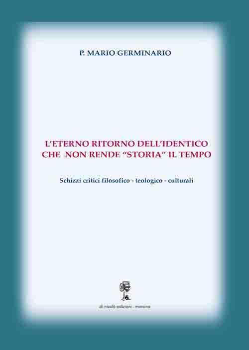 L' eterno ritorno dell'identico che non rende «storia» il tempo. Schizzi critici filosofico-teologico-culturali - Mario Germinario - copertina