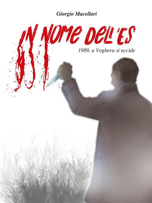 In nome dell'Es. 1989, a Voghera si uccide - Giorgio Macellari - ebook