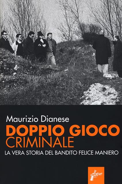 Doppio gioco criminale. La vera storia del bandito Felice Maniero - Maurizio Dianese - copertina