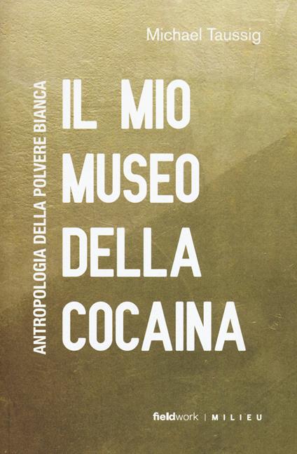 Il mio museo della cocaina. Antropologia della polvere bianca - Michael T. Taussig - copertina