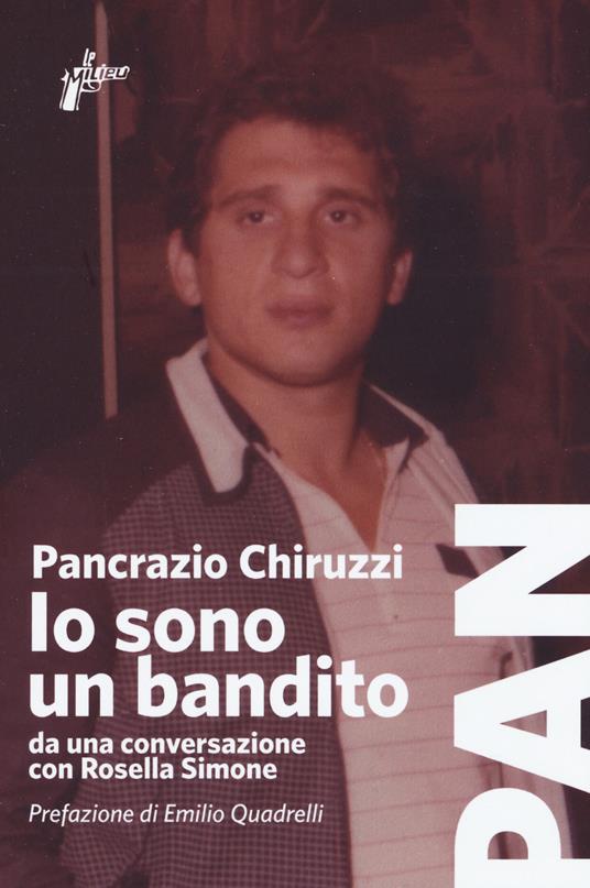 Io sono un bandito. Da una conversazione con Rosella Simone - Pancrazio Chiruzzi,Rosella Simone - copertina