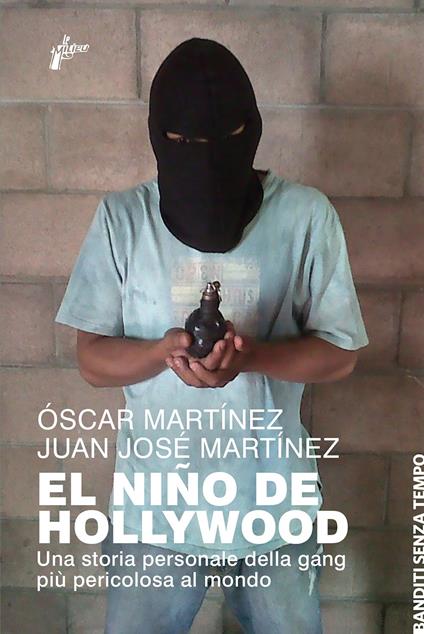 El Niño de Hollywood. Una storia personale della gang più pericolosa al mondo - Óscar Martínez,Juan José Martínez - copertina