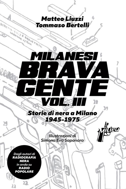 Milanesi brava gente. Storie di nera a Milano (1945-1975). Vol. 3 - Matteo Liuzzi,Tommaso Bertelli - copertina