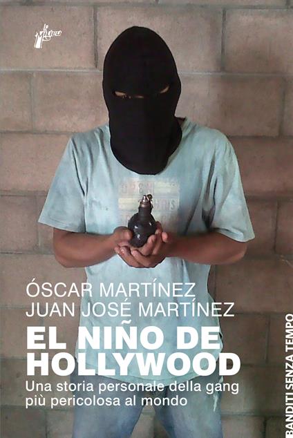 El Niño de Hollywood. Una storia personale della gang più pericolosa al mondo - Juan José Martínez,Óscar Martínez,Andrea Freddi,Paolo Grassi - ebook