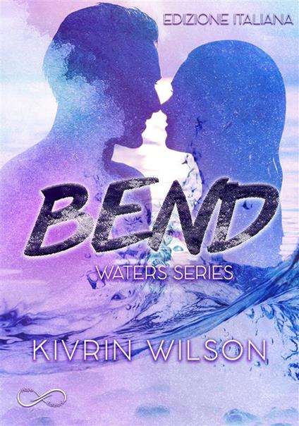 Bend. Waters series. Vol. 1 - Kivrin Wilson,Patrizia Zecchin - ebook