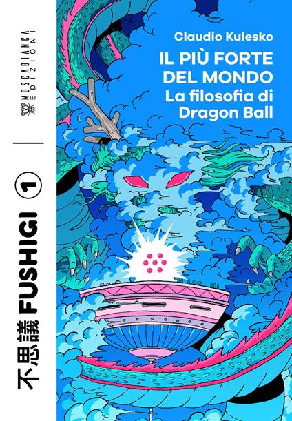 Il più forte del mondo. La filosofia di Dragon Ball - Kulesko Claudio - copertina