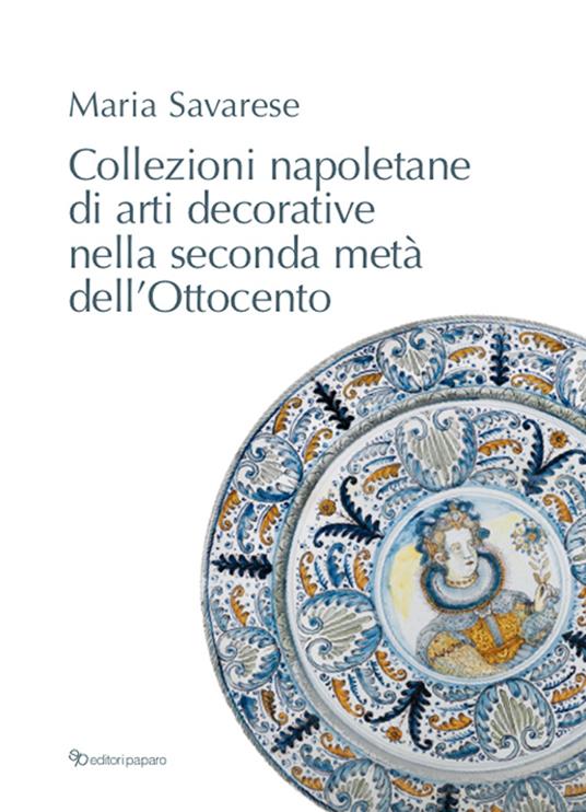 Collezioni napoletane di arti decorative nella seconda metà dell’Ottocento - Maria Savarese - copertina