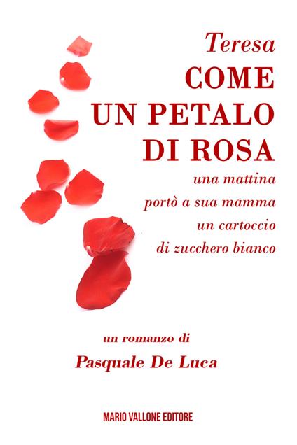 Teresa, come un petalo di rosa.... ...una mattina portò a sua mamma un cartoccio di zucchero bianco - Pasquale De Luca - copertina