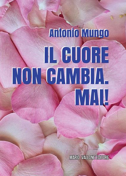 Il cuore non cambia. Mai! - Antonio Mungo - copertina