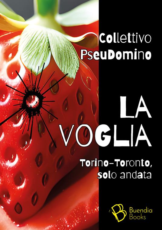 La voglia. Torino-Toronto, solo andata - Collettivo PseuDomino - copertina