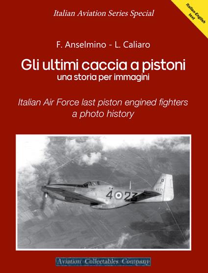 Gli ultimi caccia a pistoni. Una storia per immagini. Ediz. italiana e inglese - Federico Anselmino,Luigino Caliaro - copertina