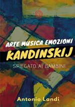 Arte musica emozioni. Kandinskij spiegato ai bambini. Ediz. illustrata