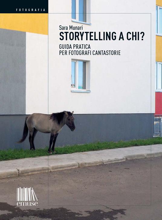 Storytelling a chi? Guida pratica per fotografi cantastorie - Sara Munari - ebook