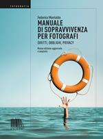 Manuale di sopravvivenza per fotografi. Diritti, obblighi, privacy. Nuova ediz.