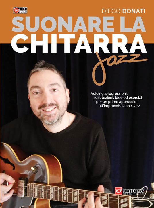 Suonare la chitarra jazz. Accordi, triadi, scale, esempi armonici e  melodici tipici della chitarra jazz, video online - Diego Donati - Libro -  Dantone Edizioni e Musica - | IBS