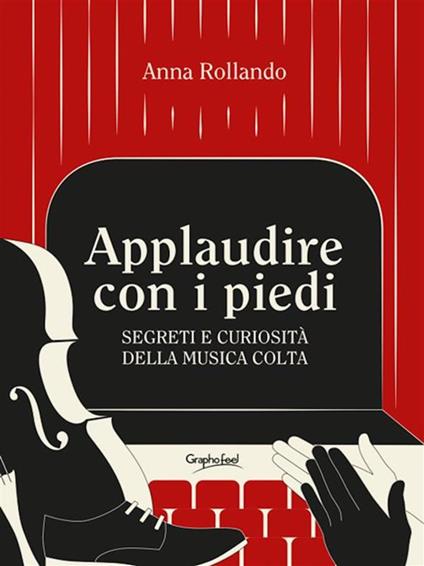 Applaudire con i piedi. Segreti e curiosità della musica colta - Anna Rollando - ebook