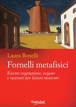 Fornelli metafisici. Ricette vegetariane, vegane e racconti per lettori onnivori