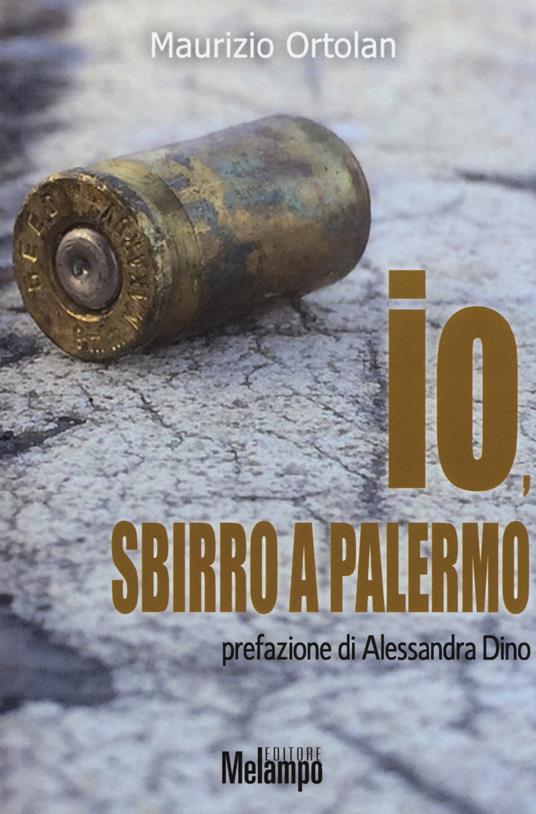 Io, sbirro a Palermo. La lotta alla mafia, in prima linea - Maurizio Ortolan - copertina