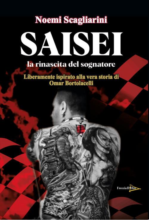 Saisei. La rinascita del sognatore. Liberamente ispirato alla storia di Omar Bortolacelli - Noemi Scagliarini - copertina