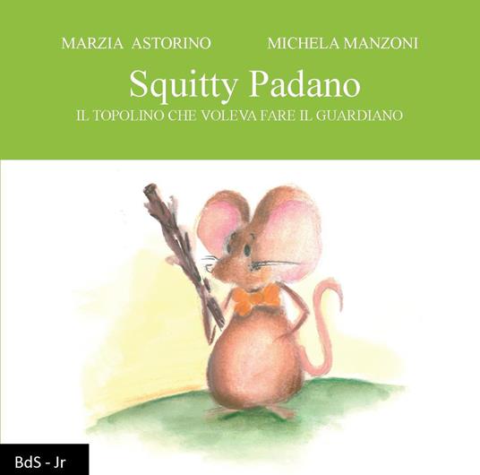 Squitty Padano. Il topolino che voleva fare il guardiano - Marzia Astorino - copertina