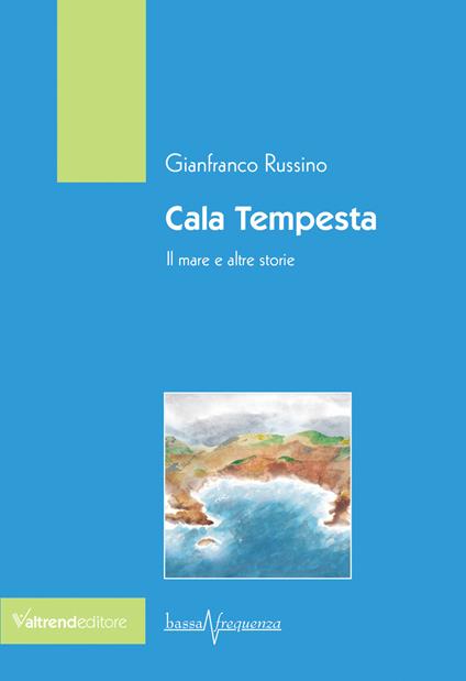 Cala tempesta. Il mare e altre storie - Gianfranco Russino - copertina