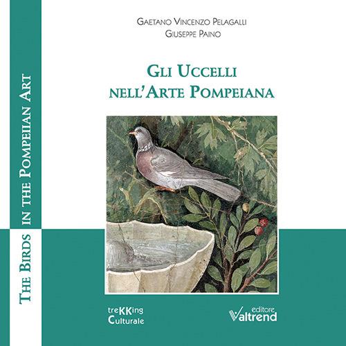 Gli uccelli nell'arte pompeiana-The birds in the pompeiian art - Gaetano Vincenzo Pelagalli,Giuseppe Paino - copertina