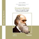 Charles Darwin. L’uomo, il suo grande viaggio e la teoria dell’evoluzione