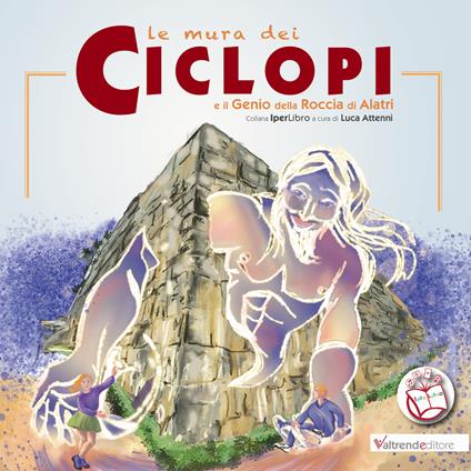 Le mura dei ciclopi e il genio della roccia di Alatri. Con Contenuto digitale per accesso on line - Mara Iovene,Luca Attenni - copertina