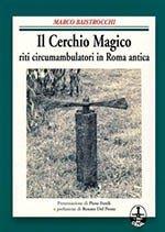 Il cerchio magico. Riti circumambulatori in Roma antica - Marco Baistrocchi - copertina