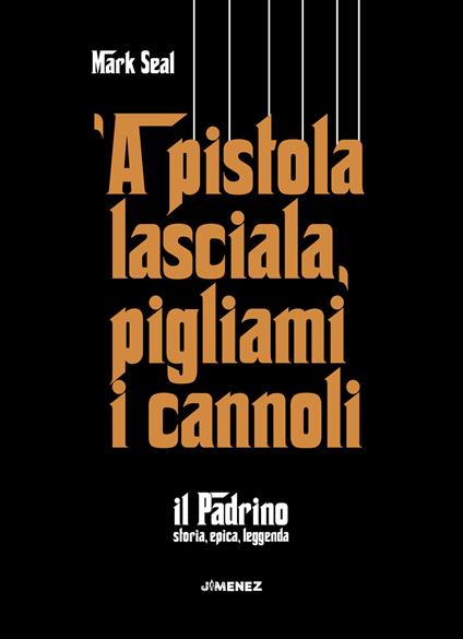 'A pistola lasciala, pigliami i cannoli. «Il Padrino», storia, epica, leggenda - Mark Seal - copertina