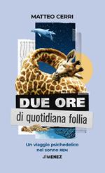 Due ore di quotidiana follia. Un viaggio psichedelico nel sonno REM