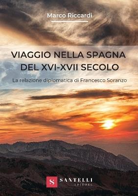 Viaggio nella Spagna del XVI-XVII secolo. La relazione diplomatica di Francesco Soranzo - Marco Riccardi - copertina