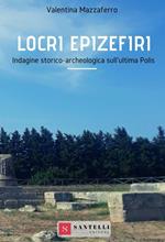 Locri Epizefiri. Indagine storico-archeologica sull'ultima polis