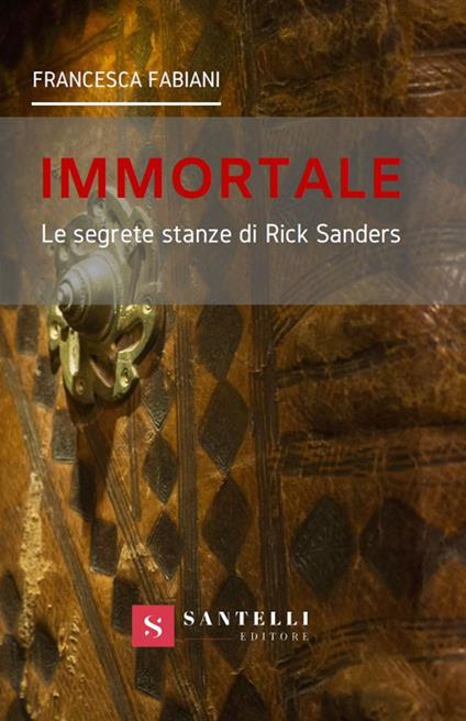 Immortale. Le segrete stanze di Rick Sanders - Francesca Fabiani - copertina