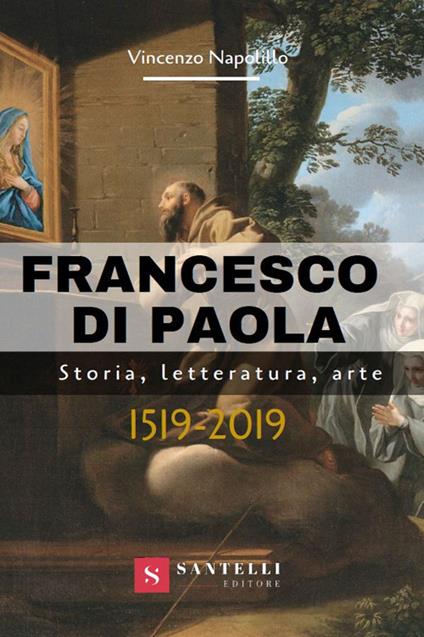 Francesco di Paola. Storia, letteratura, arte - Vincenzo Napolillo - copertina