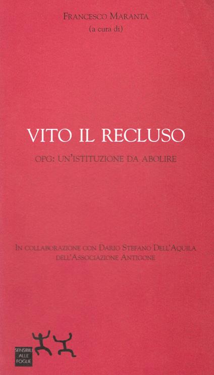 Vito il recluso. OPG: un'istituzione da abolire - Francesco Maranta - copertina