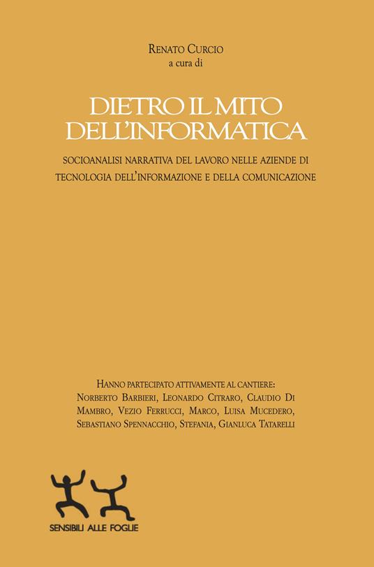 Dietro il mito dell'informatica. Socioanalisi narrativa del lavoro nelle aziende di tecnologia dell’informazione e della comunicazione - copertina