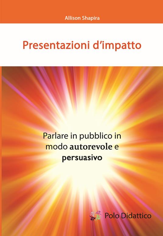 Presentazioni d'impatto. Parlare in pubblico in modo autorevole e persuasivo - Allison Shapira - copertina