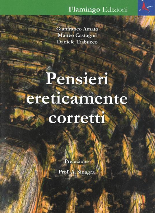 Pensieri ereticamente corretti - Daniele Trabucco,Gianfranco Amato,Matteo Castagna - copertina