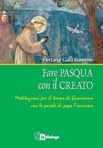 Fare Pasqua con il creato. Meditazioni per il tempo di Quaresima con le parole di papa Francesco