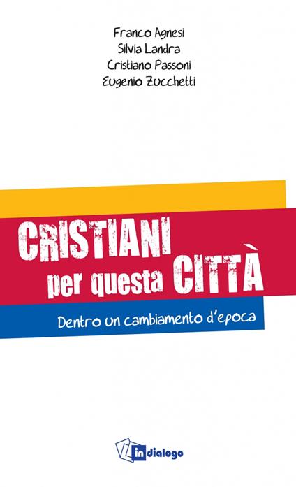 Cristiani per questa città. Dentro un cambiamento d'epoca - Franco Agnesi,Silvia Landra,Cristiano Passoni - copertina