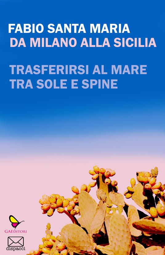 Da Milano alla Sicilia. Trasferirsi al mare tra sole e spine - Fabio Santa Maria - copertina