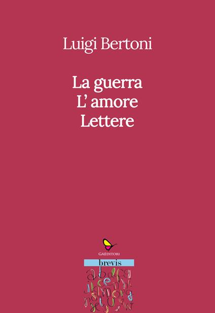 La guerra. L'amore. Lettere - Luigi Bertoni - copertina