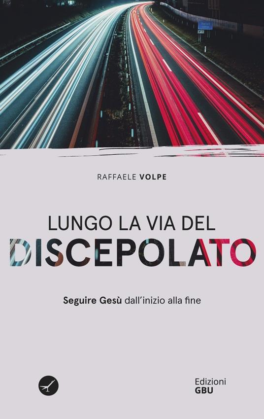 Lungo la via del discepolato. Seguire Gesù dall'inizio alla fine - Raffele Volpe - copertina