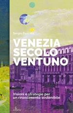 Venezia secolo ventuno. Visioni e strategie per un rinascimento sostenibile