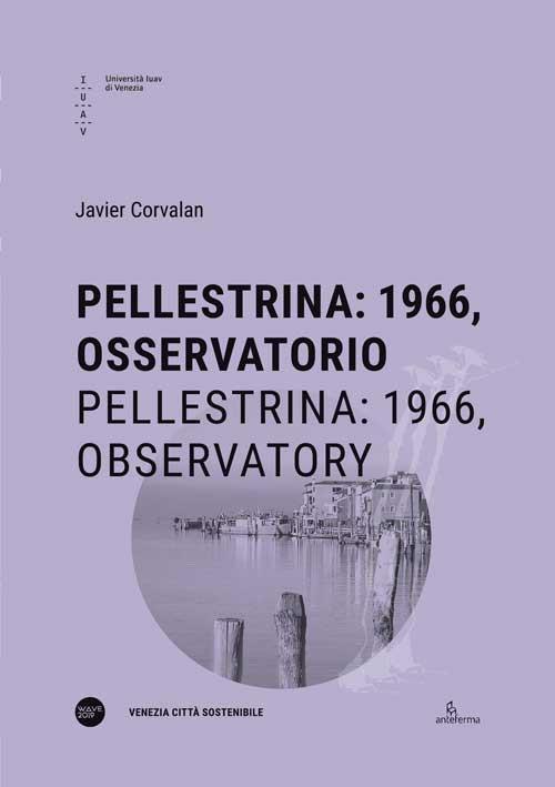 Pellestrina: 1966, osservatorio-Pellestrina: 1966, observatory. Ediz. bilingue - Javier Corvalan - copertina